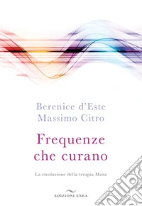 Frequenze che curano. La rivoluzione della terapia Mora libro