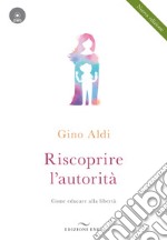 Riscoprire l'autorità. Come educare alla libertà. Con CD-Audio