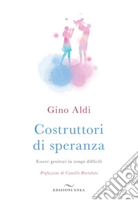 Costruttori di speranza. Essere genitori in tempi difficili