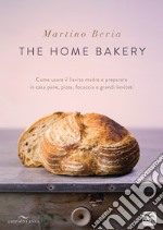 The home bakery. Come usare il lievito madre e preparare in casa pane, pizza, focaccia e grandi lievitati. Ediz. illustrata libro