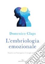 L'embriologia emozionale. Guarire con l'omeopatia e le terapie naturali libro