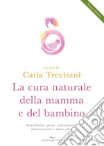 La cura naturale della mamma e del bambino. Gravidanza, parto, allattamento, alimentazione e tanto altro. Nuova ediz. libro