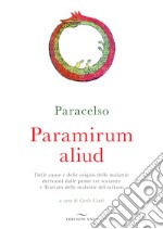 Paramirum aliud. Delle cause e delle origini delle malattie derivanti dalle prime tre sostanze e Trattato delle malattie del tartaro libro