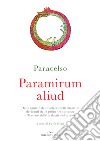 Paramirum aliud. Delle cause e delle origini delle malattie derivanti dalle prime tre sostanze e Trattato delle malattie del tartaro libro