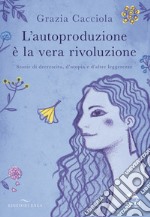 L'autoproduzione è la vera rivoluzione. Storie di decrescita, d'utopia e d'altre leggerezze libro