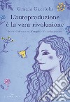 L'autoproduzione è la vera rivoluzione. Storie di decrescita, d'utopia e d'altre leggerezze libro