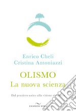 Olismo. La nuova scienza. Dal pensiero unico alla visione sistemica libro