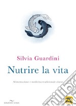 Nutrire la vita. Alimentazione e medicina tradizionale cinese libro