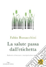 La salute passa dall'etichetta. Industria alimentare e manipolazione mentale libro