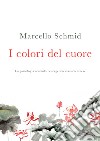 I colori del cuore. La psicologia secondo l'energetica classica cinese libro di Schmid Marcello