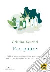 Eco-pulizie. Guida all'autoproduzione di detergenti naturali, ecologici ed economici per la casa e l'igiene personale libro di Scuderi Cristina