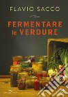 Fermentare le verdure. Ediz. illustrata libro