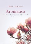 Aromatica. Guida clinica all'impiego terapeutico degli oli essenziali. Principi, applicazioni e profili libro