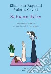 Schiena felix. 50 movimenti-medicina per stare bene dalla testa ai piedi libro