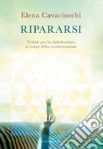 Ripararsi. Visioni per la riabilitazione ai tempi della trasformazione libro