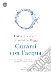 Curarsi con l'acqua. Il metodo Kneipp e l'idrotermofangoterapia: la natura al servizio della salute. Con videocorso libro di Trevisani Catia Poggi Elisabetta