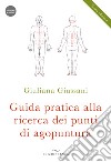 Guida pratica alla ricerca dei punti di agopuntura. Con videocorso libro di Giussani Giuliana