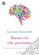 Siamo ciò che pensiamo. Principi di comunicazione e PNL per guarirsi e guarire. Con audiolibro libro