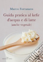 Guida pratica al kefir d'acqua e di latte (anche vegetale) libro