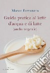 Guida pratica al kefir d'acqua e di latte (anche vegetale) libro di Fortunato Marco