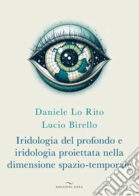 Iridologia del profondo e iridologia proiettata nella dimensione spazio-temporale libro