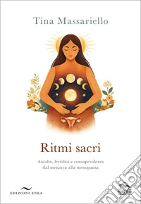 Ritmi sacri. Ascolto, fertilità e consapevolezza dal menarca alla menopausa libro