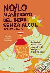 NO/LO. Manifesto del bere senza alcol. Sober curious, mindful drinking, fermentati ribelli e altri gesti di resistenza alcolica libro