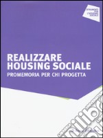 Realizzare housing sociale. Promemoria per chi progetta libro