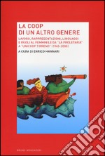 La Coop di un altro genere. Lavoro, rappresentazioni, linguaggi e ruoli al femminile da «La proprietaria» a «Unicoop tirreno» (1945-2000) libro