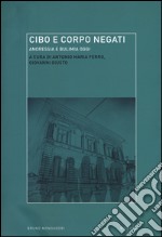 Cibo e corpo negati. Anoressia e bulimia oggi libro