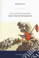 Italia reazionaria. Uomini e idee dell'antirisorgimento libro