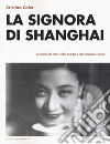 La signora di Shanghai. Le icone di stile nella moda e nel cinema cinese libro