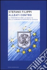 Alleati contro. Le trattative per la nascita della Comunità europea di Difesa libro