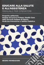 Educare alla salute e all'assistenza. Manuale operatori libro