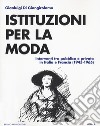 Istituzioni della moda. Interventi tra pubblico e privato in Italia e Francia (1945-1965) libro