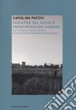 Iniziative dal basso e trasformazioni urbane. L'attivismo civico di fronte alle dinamiche di governance locale libro