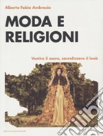 Moda e religioni. Vestire il sacro, sacralizzare il look libro