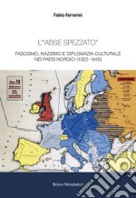 L'«asse spezzato». Fascismo, nazismo e diplomazia culturale nei paesi nordici (1922-1945)