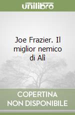 Joe Frazier. Il miglior nemico di Alì libro