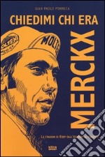 Chiedimi chi era Merckx. Le stagioni di Eddy dall'esordio al congedo libro