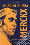 Chiedimi chi era Merckx. Le stagioni di Eddy dall'esordio al congedo libro