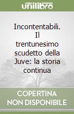 Incontentabili. Il trentunesimo scudetto della Juve: la storia continua libro