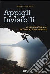 Appigli invisibili. La grande stagione dell'arrampicata estrema libro di Mantovani Roberto