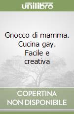 Gnocco di mamma. Cucina gay. Facile e creativa libro