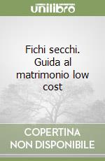 Fichi secchi. Guida al matrimonio low cost libro