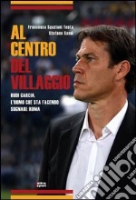 Al centro del villaggio. Rudi Garcia, l'uomo che sta facendo sognare Roma