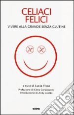 Celiaci felici. Vivere alla grande senza glutine libro