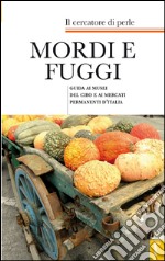 Mordi e fuggi. Guida ai musei del cibo e ai mercati permanenti d'Italia libro