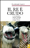 Il re è crudo. Guida semiseria agli usi bizzarri e alle sagre più strane d'Italia libro di Il cercatore di perle