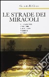 Le strade dei miracoli. Guida ai luoghi della fede e al turismo in Italia libro